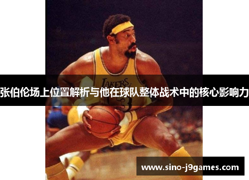 张伯伦场上位置解析与他在球队整体战术中的核心影响力