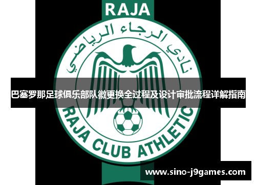 巴塞罗那足球俱乐部队徽更换全过程及设计审批流程详解指南