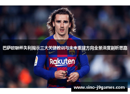 巴萨欧联杯失利揭示三大关键教训与未来重建方向全景深度剖析思路 巴萨欧联杯失利揭示三大关键教训与未来重建方向全景深度剖析思路