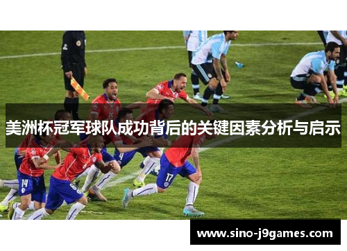 美洲杯冠军球队成功背后的关键因素分析与启示 美洲杯冠军球队成功背后的关键因素分析与启示