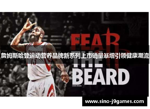 詹姆斯哈登运动营养品牌新系列上市销量暴增引领健康潮流 詹姆斯哈登运动营养品牌新系列上市销量暴增引领健康潮流