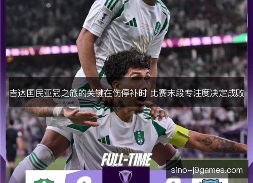 吉达国民亚冠之旅的关键在伤停补时 比赛末段专注度决定成败